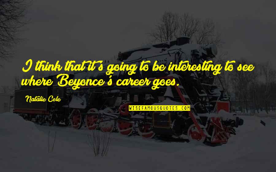 Beyonce's Quotes By Natalie Cole: I think that it's going to be interesting