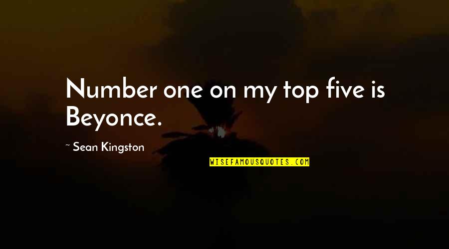 Beyonce's Quotes By Sean Kingston: Number one on my top five is Beyonce.