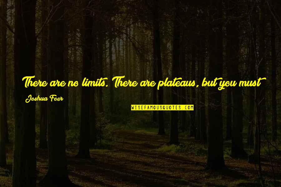 Beyond All Limits Quotes By Joshua Foer: There are no limits. There are plateaus, but