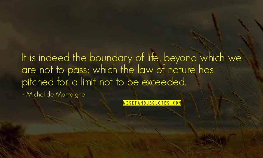 Beyond All Limits Quotes By Michel De Montaigne: It is indeed the boundary of life, beyond