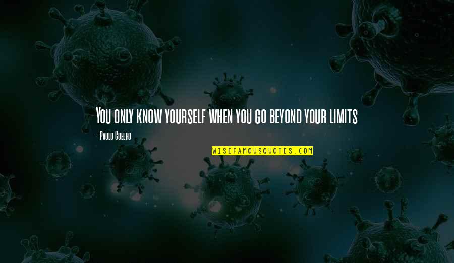 Beyond All Limits Quotes By Paulo Coelho: You only know yourself when you go beyond