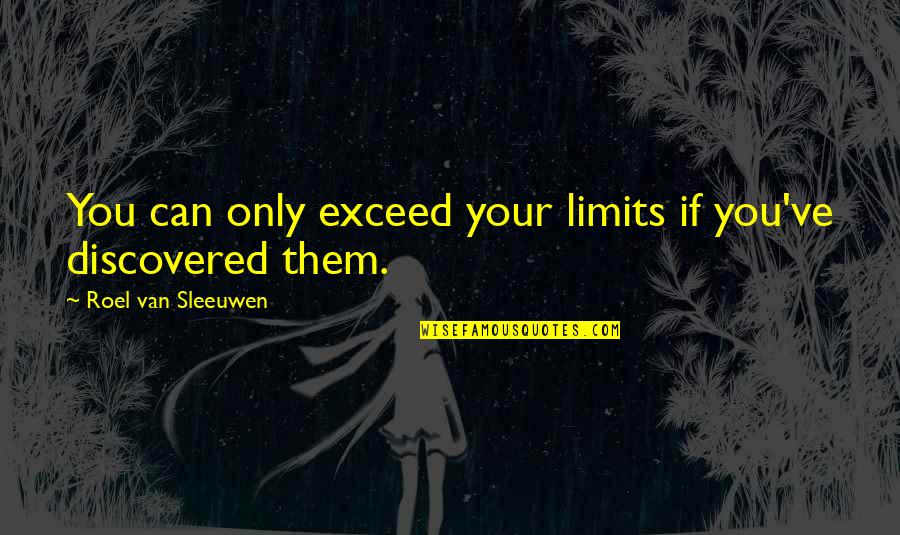 Beyond All Limits Quotes By Roel Van Sleeuwen: You can only exceed your limits if you've