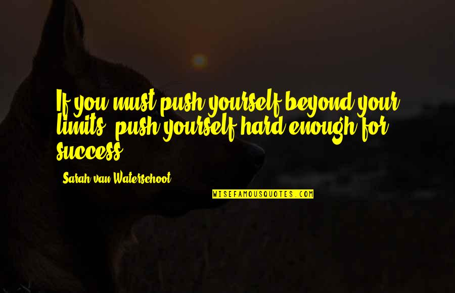 Beyond All Limits Quotes By Sarah Van Waterschoot: If you must push yourself beyond your limits,