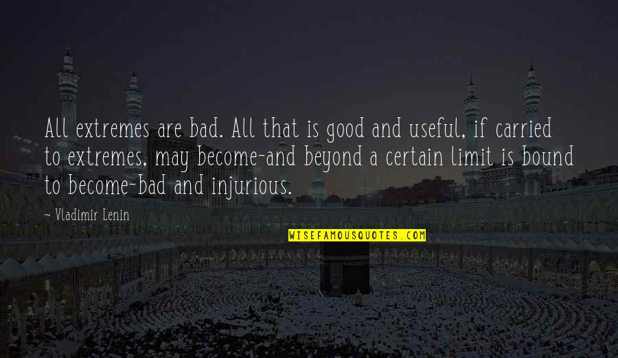 Beyond All Limits Quotes By Vladimir Lenin: All extremes are bad. All that is good