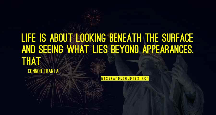 Beyond Appearances Quotes By Connor Franta: Life is about looking beneath the surface and