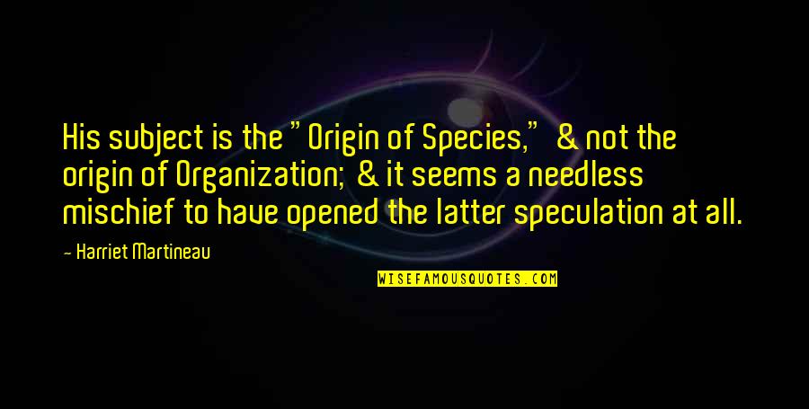 Beyond Appearances Quotes By Harriet Martineau: His subject is the "Origin of Species," &