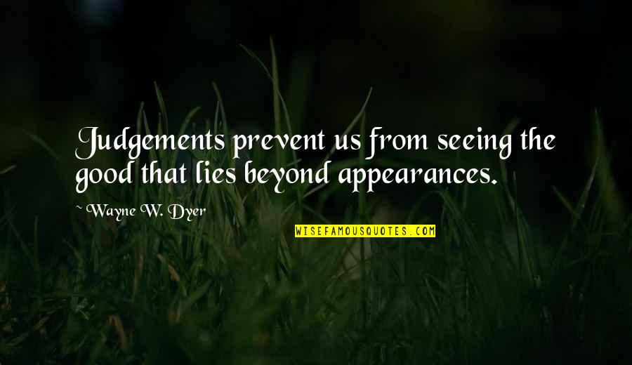 Beyond Appearances Quotes By Wayne W. Dyer: Judgements prevent us from seeing the good that