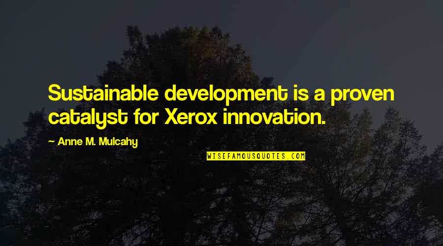 Beyond Belief Fact Or Fiction Quotes By Anne M. Mulcahy: Sustainable development is a proven catalyst for Xerox