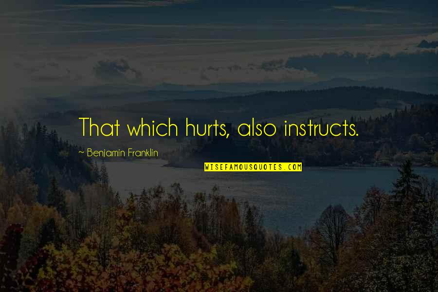 Beyond Belief Fact Or Fiction Quotes By Benjamin Franklin: That which hurts, also instructs.