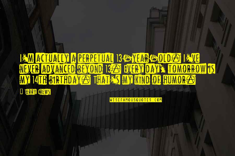 Beyond Birthday Quotes By Terry Crews: I'm actually a perpetual 13-year-old. I've never advanced Beyond Birthday Quotes By Terry Crews: I'm actually a perpetual 13-year-old. I've never advanced