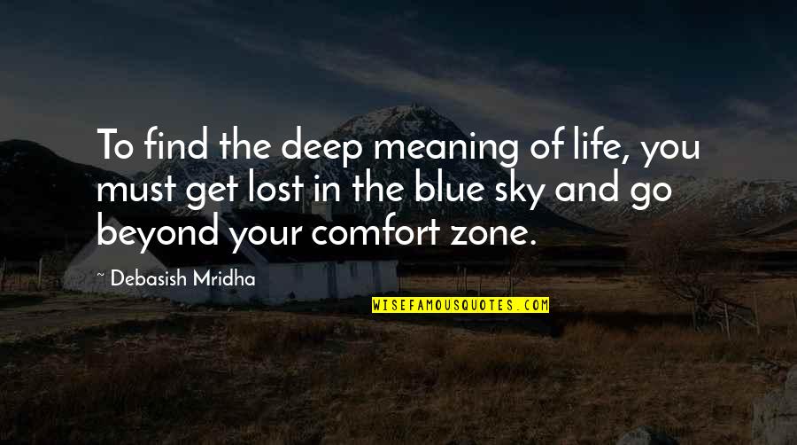 Beyond Blue Quotes By Debasish Mridha: To find the deep meaning of life, you
