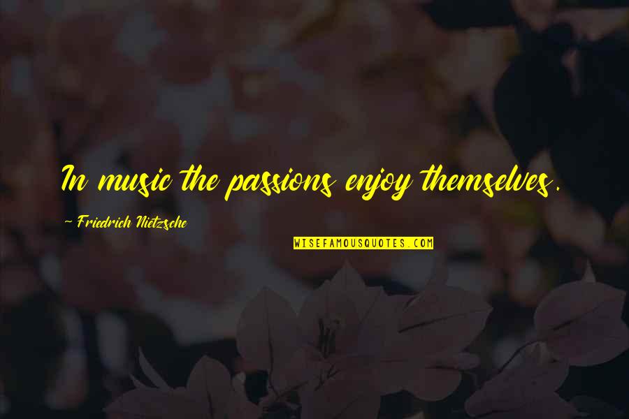 Beyond Blue Quotes By Friedrich Nietzsche: In music the passions enjoy themselves. Beyond Blue Quotes By Friedrich Nietzsche: In music the passions enjoy themselves.