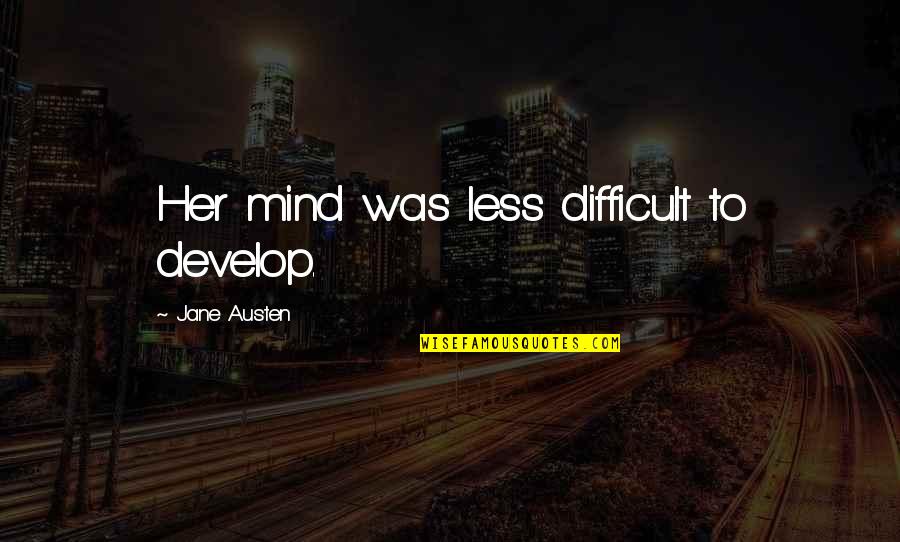 Beyond Border Quotes By Jane Austen: Her mind was less difficult to develop.