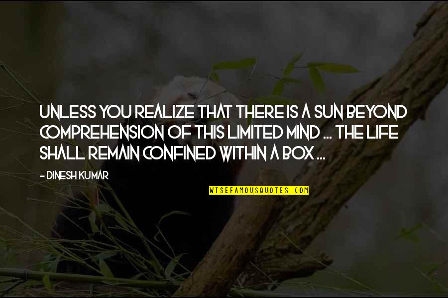 Beyond Comprehension Quotes By Dinesh Kumar: Unless you realize that there is a sun Beyond Comprehension Quotes By Dinesh Kumar: Unless you realize that there is a sun