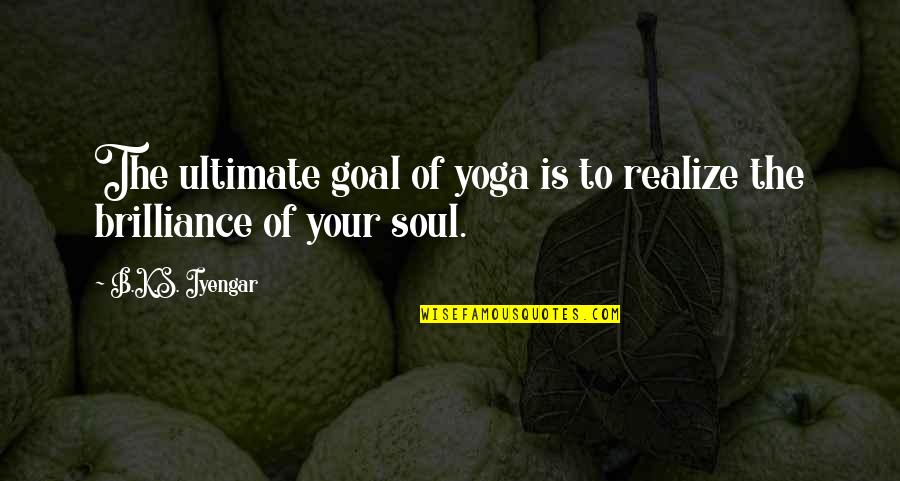 Beyond Death Door Quotes By B.K.S. Iyengar: The ultimate goal of yoga is to realize