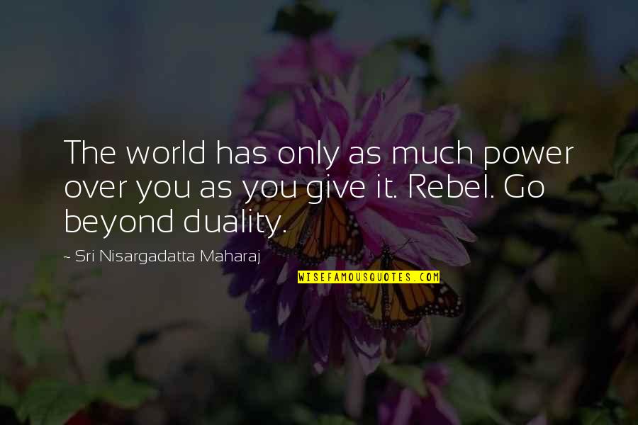 Beyond Duality Quotes By Sri Nisargadatta Maharaj: The world has only as much power over