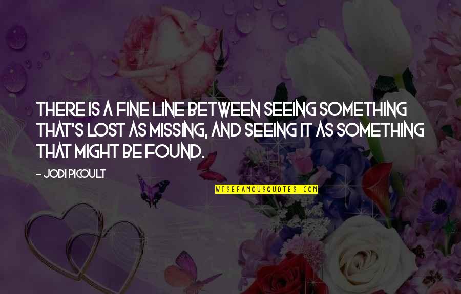 Beyond Exhausted Quotes By Jodi Picoult: There is a fine line between seeing something