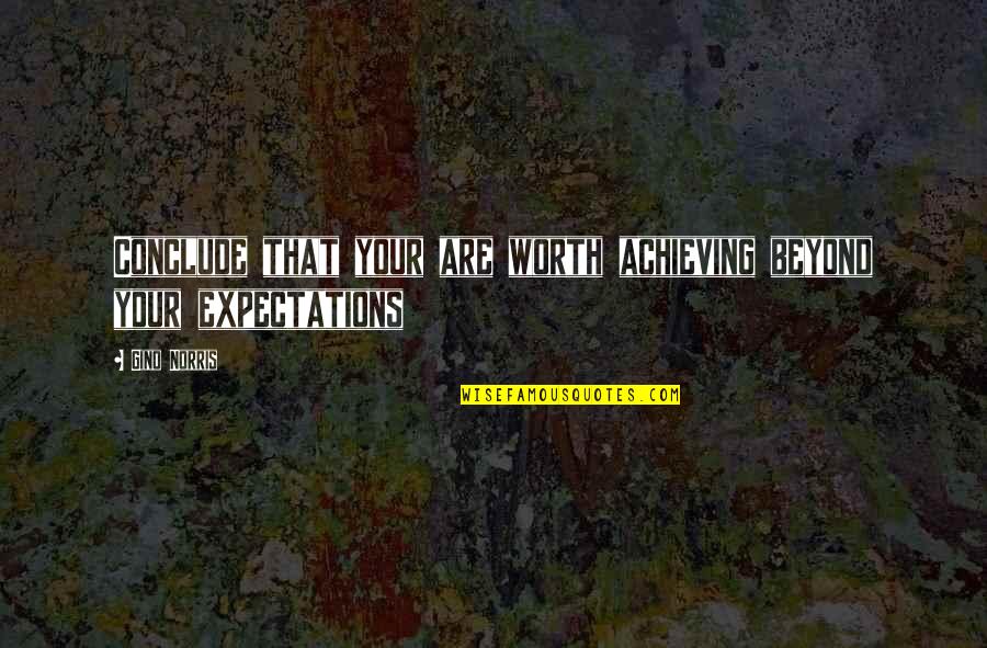 Beyond Expectations Quotes By Gino Norris: Conclude that your are worth achieving beyond your