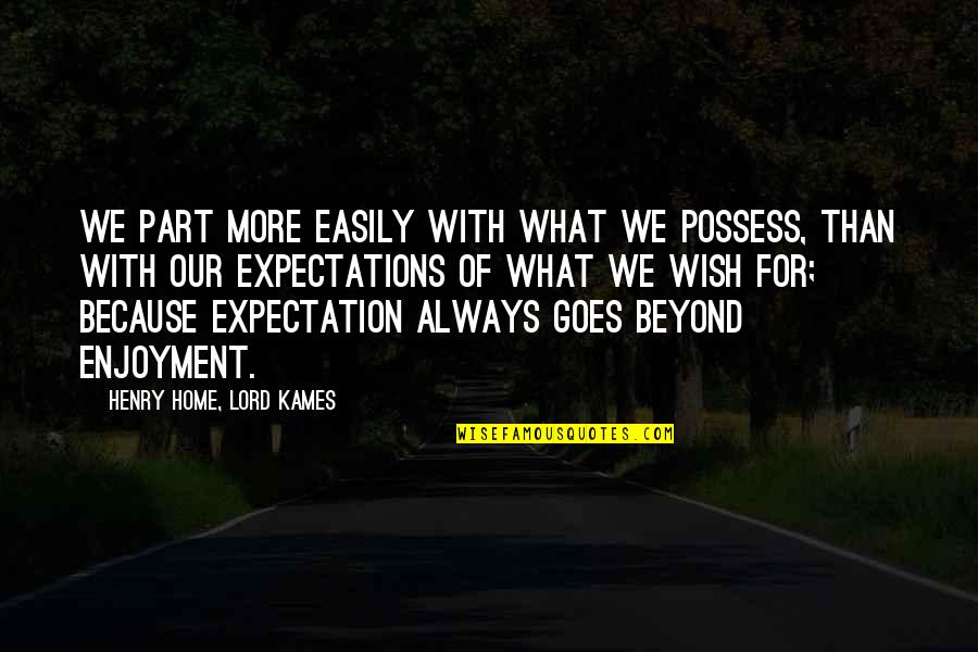 Beyond Expectations Quotes By Henry Home, Lord Kames: We part more easily with what we possess,