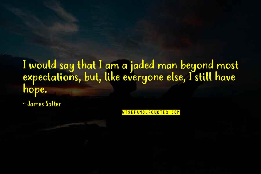Beyond Expectations Quotes By James Salter: I would say that I am a jaded