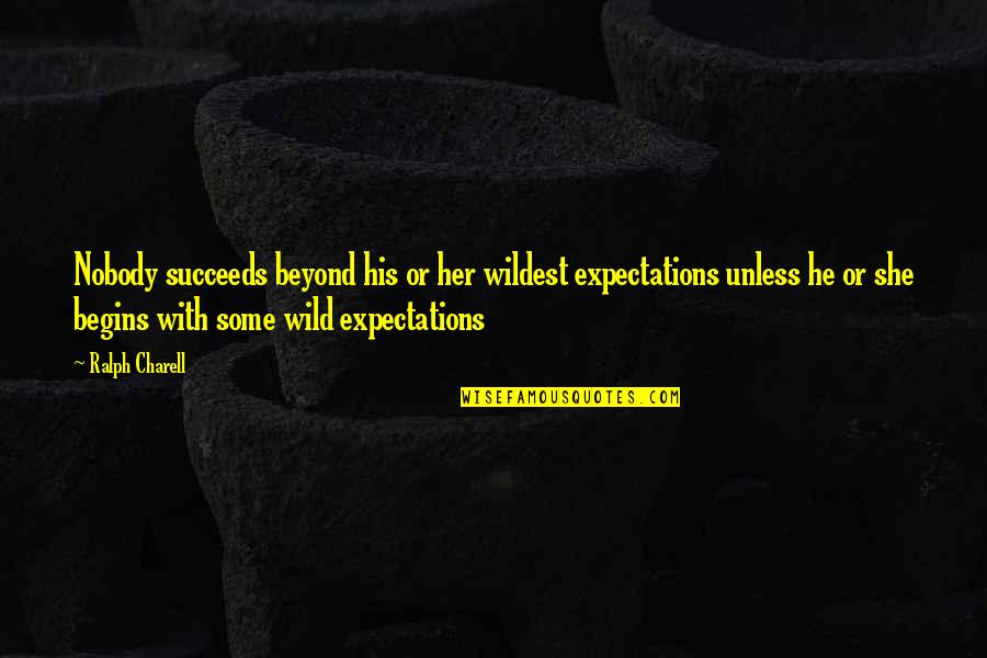 Beyond Expectations Quotes By Ralph Charell: Nobody succeeds beyond his or her wildest expectations