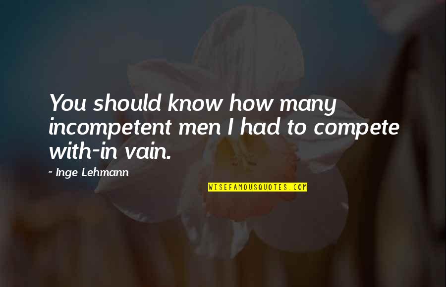 Beyond Fifty De Quotes By Inge Lehmann: You should know how many incompetent men I