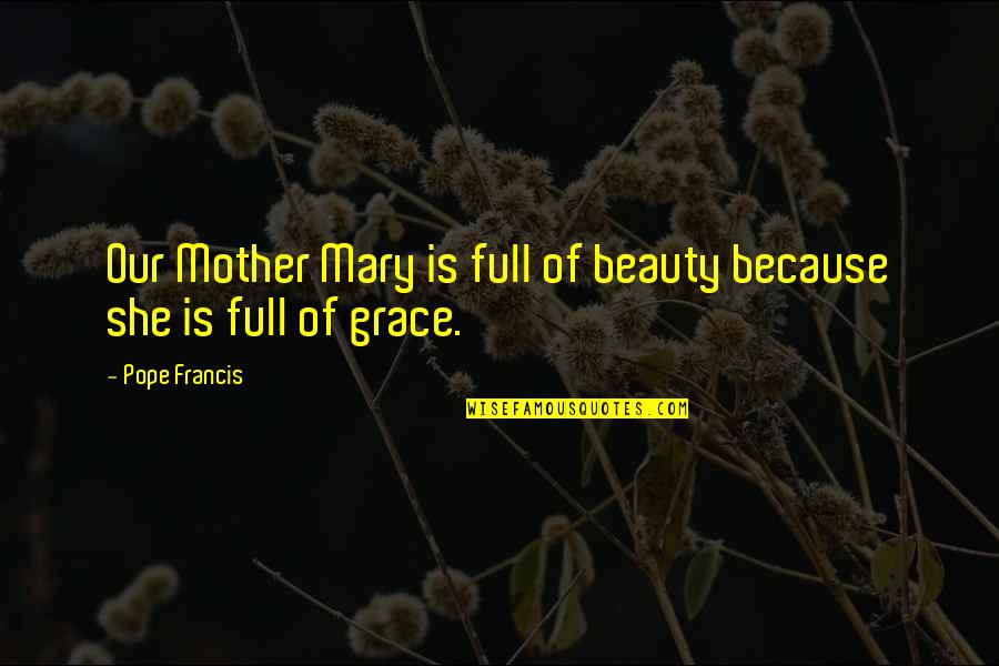 Beyond Fifty De Quotes By Pope Francis: Our Mother Mary is full of beauty because