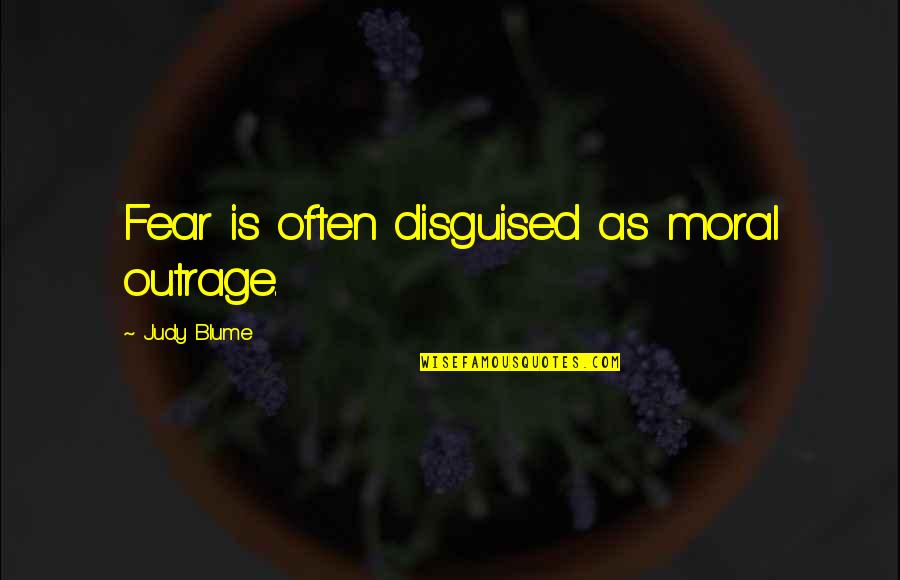 Beyond Limitation Quotes By Judy Blume: Fear is often disguised as moral outrage.