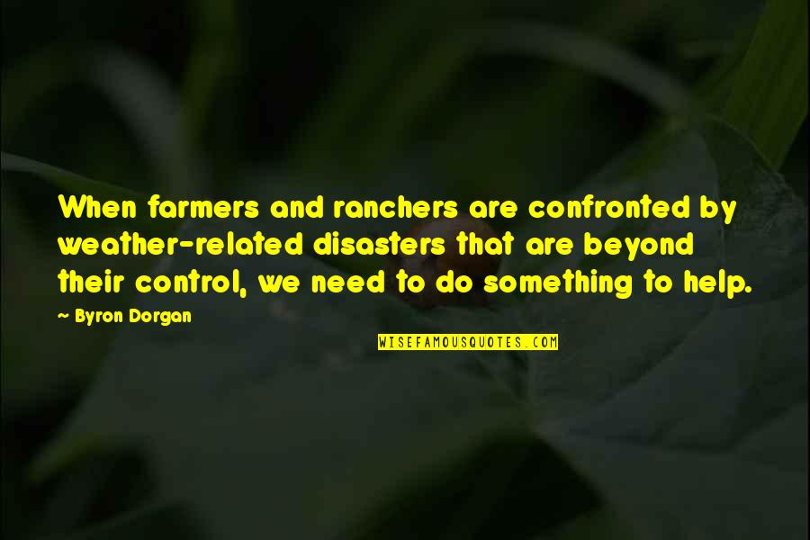 Beyond Our Control Quotes By Byron Dorgan: When farmers and ranchers are confronted by weather-related