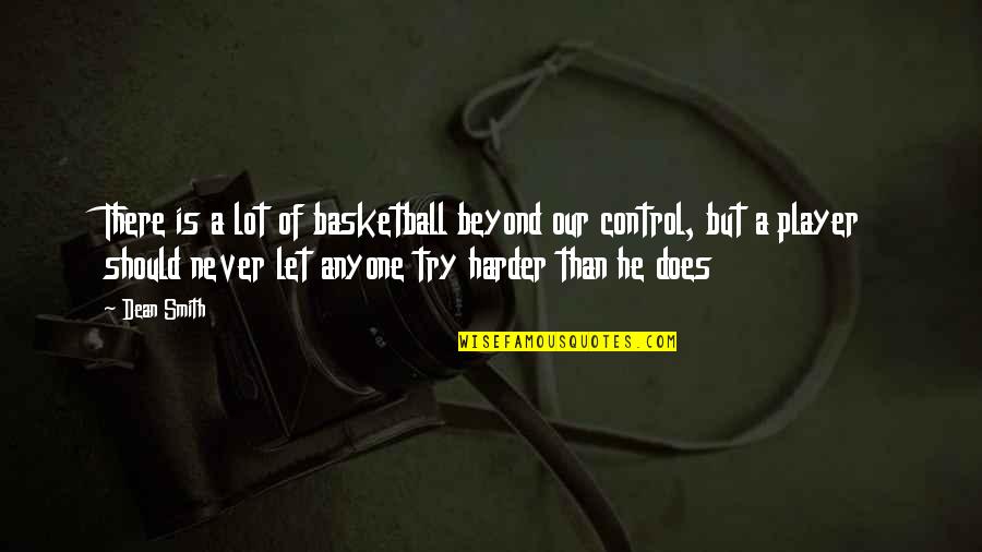 Beyond Our Control Quotes By Dean Smith: There is a lot of basketball beyond our