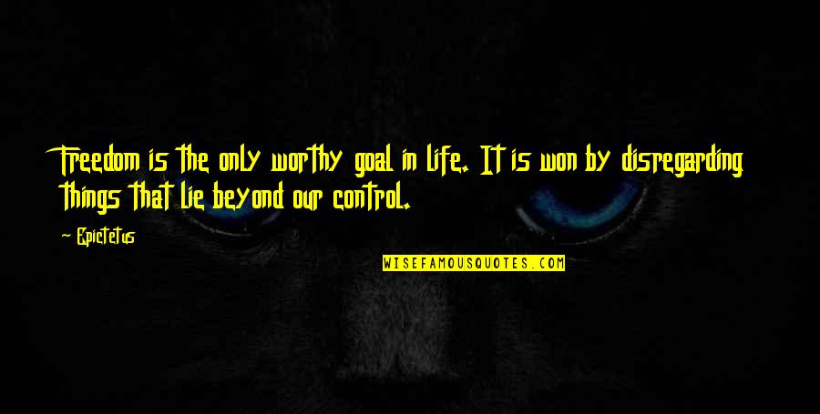 Beyond Our Control Quotes By Epictetus: Freedom is the only worthy goal in life.