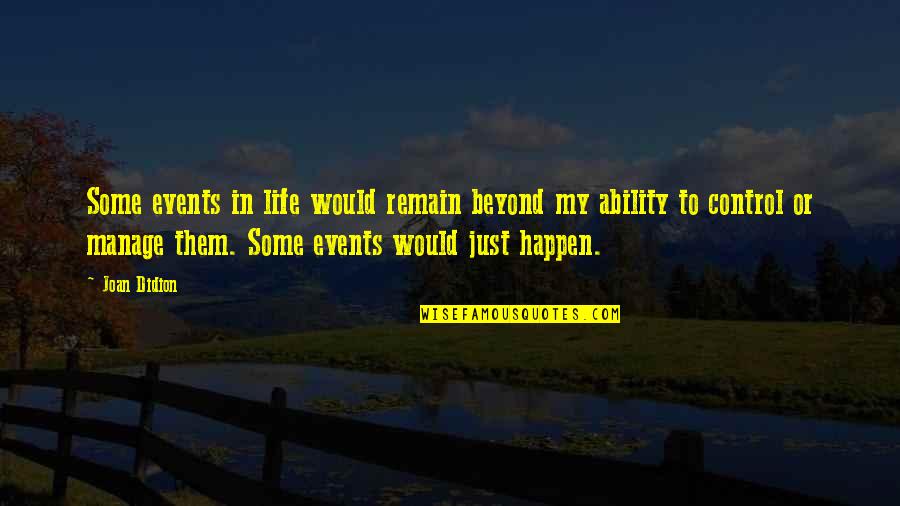 Beyond Our Control Quotes By Joan Didion: Some events in life would remain beyond my