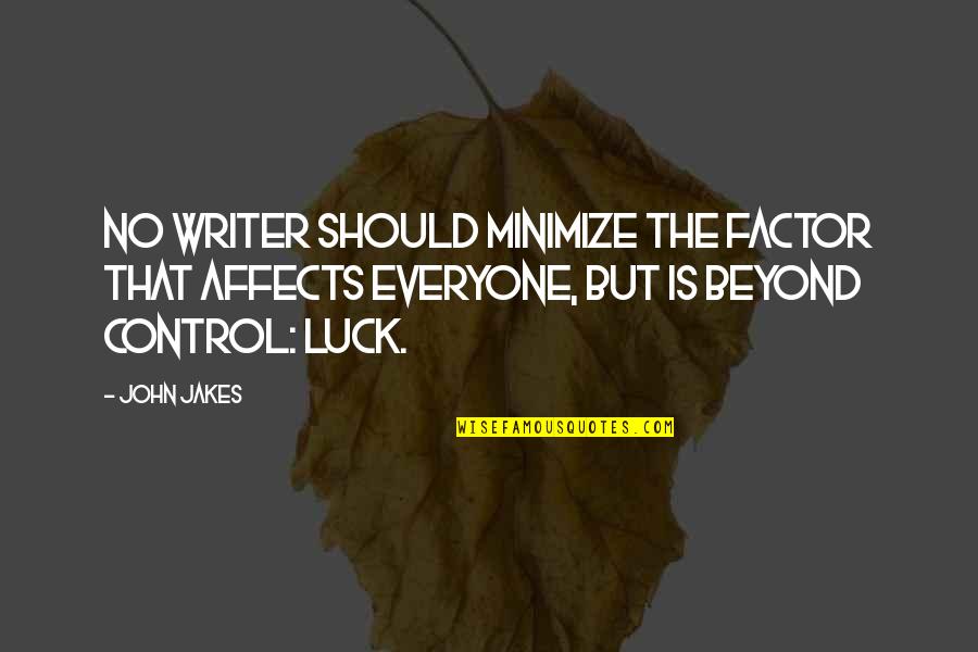 Beyond Our Control Quotes By John Jakes: No writer should minimize the factor that affects