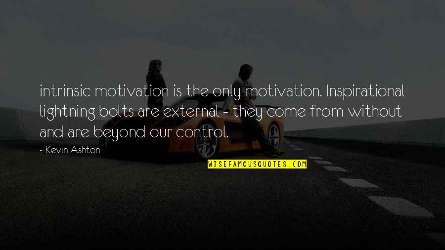 Beyond Our Control Quotes By Kevin Ashton: intrinsic motivation is the only motivation. Inspirational lightning