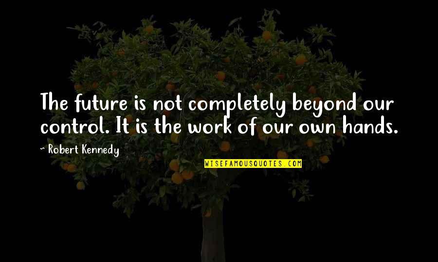 Beyond Our Control Quotes By Robert Kennedy: The future is not completely beyond our control.