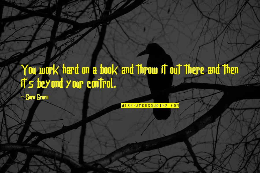 Beyond Our Control Quotes By Sara Gruen: You work hard on a book and throw