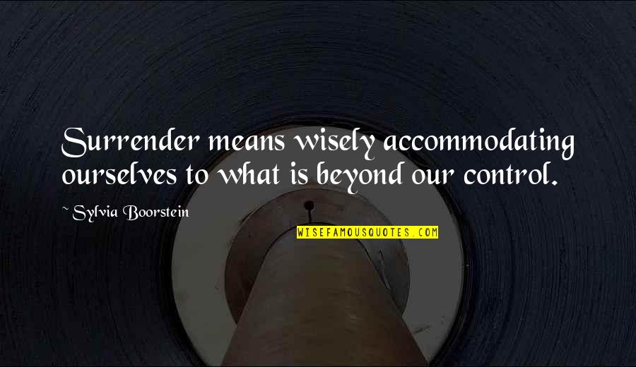 Beyond Our Control Quotes By Sylvia Boorstein: Surrender means wisely accommodating ourselves to what is