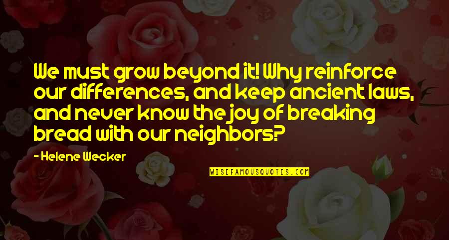 Beyond Our Differences Quotes By Helene Wecker: We must grow beyond it! Why reinforce our