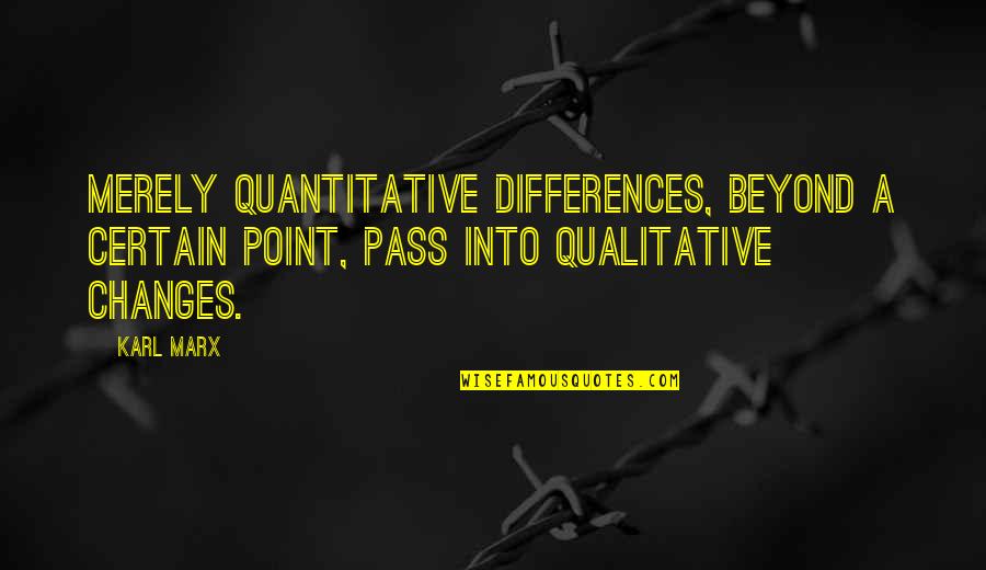 Beyond Our Differences Quotes By Karl Marx: Merely quantitative differences, beyond a certain point, pass