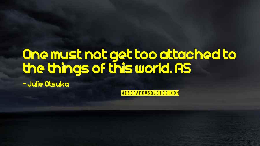 Beyond Pissed Quotes By Julie Otsuka: One must not get too attached to the