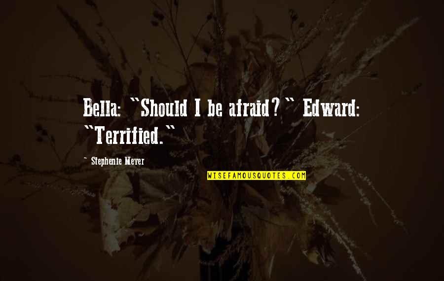 Beyond Pissed Quotes By Stephenie Meyer: Bella: "Should I be afraid?" Edward: "Terrified." Beyond Pissed Quotes By Stephenie Meyer: Bella: "Should I be afraid?" Edward: "Terrified."