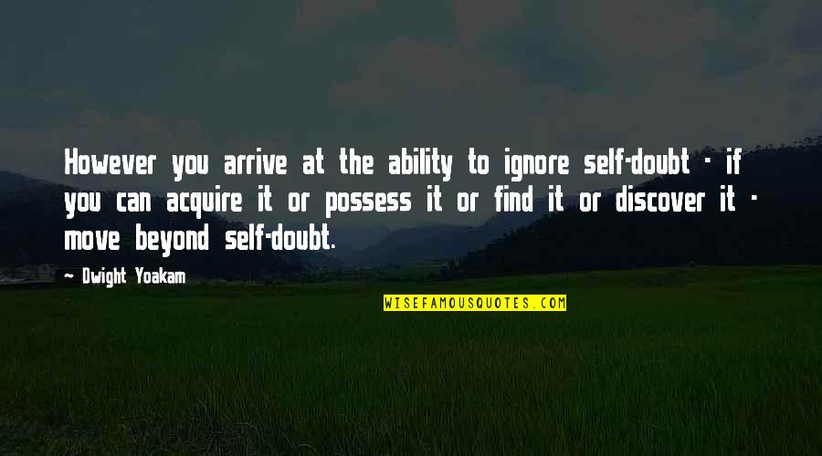 Beyond Quotes By Dwight Yoakam: However you arrive at the ability to ignore