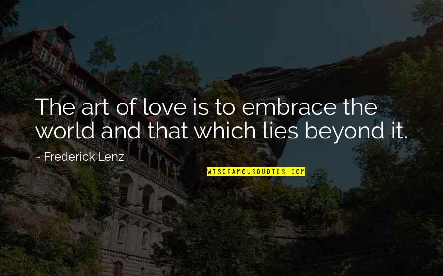 Beyond Quotes By Frederick Lenz: The art of love is to embrace the