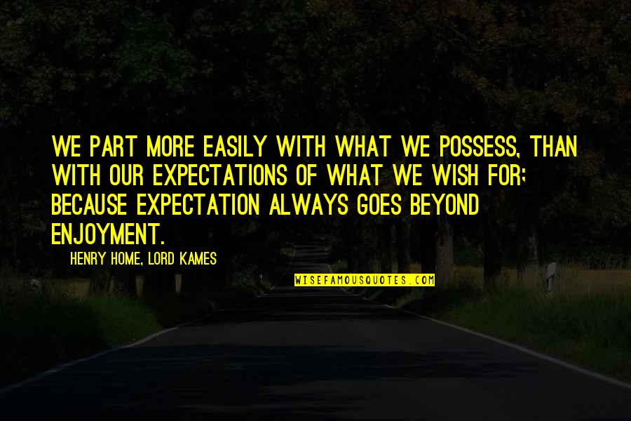 Beyond Quotes By Henry Home, Lord Kames: We part more easily with what we possess,