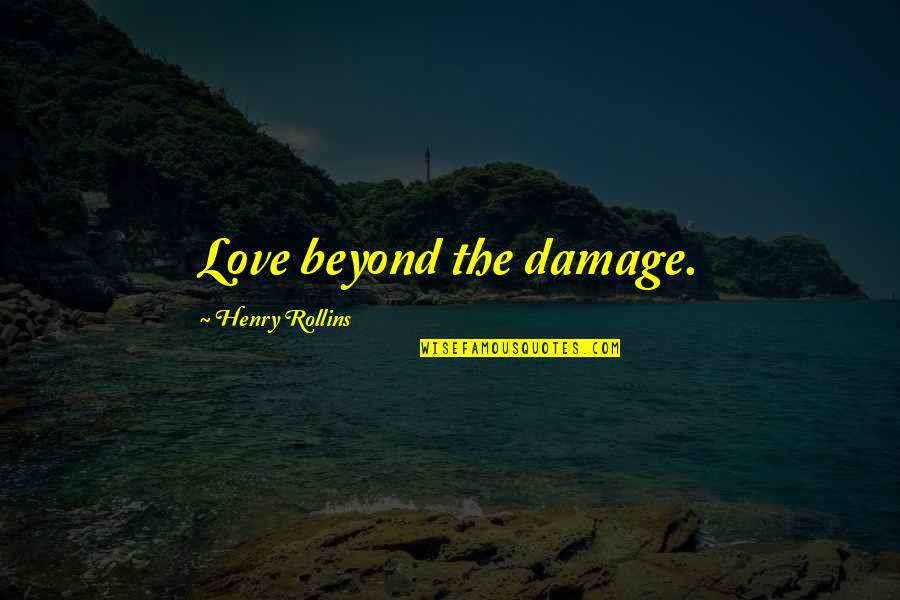 Beyond Quotes By Henry Rollins: Love beyond the damage.