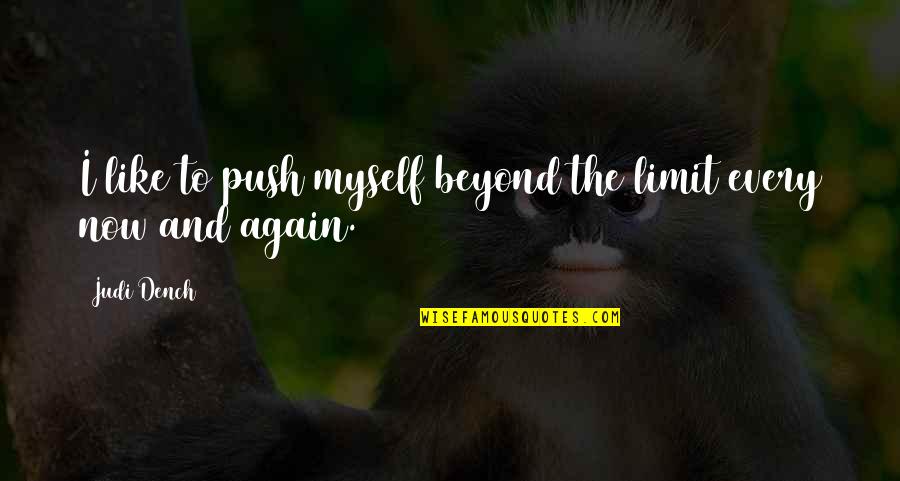 Beyond Quotes By Judi Dench: I like to push myself beyond the limit