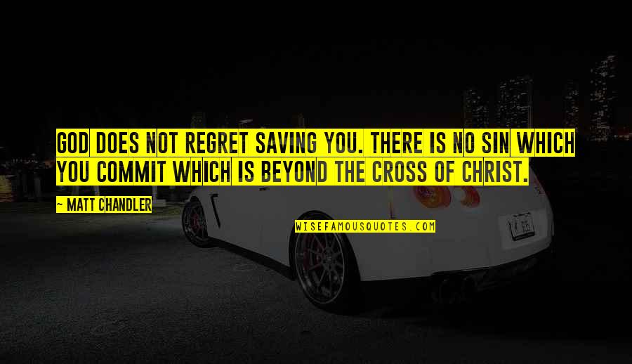 Beyond Quotes By Matt Chandler: God does not regret saving you. There is