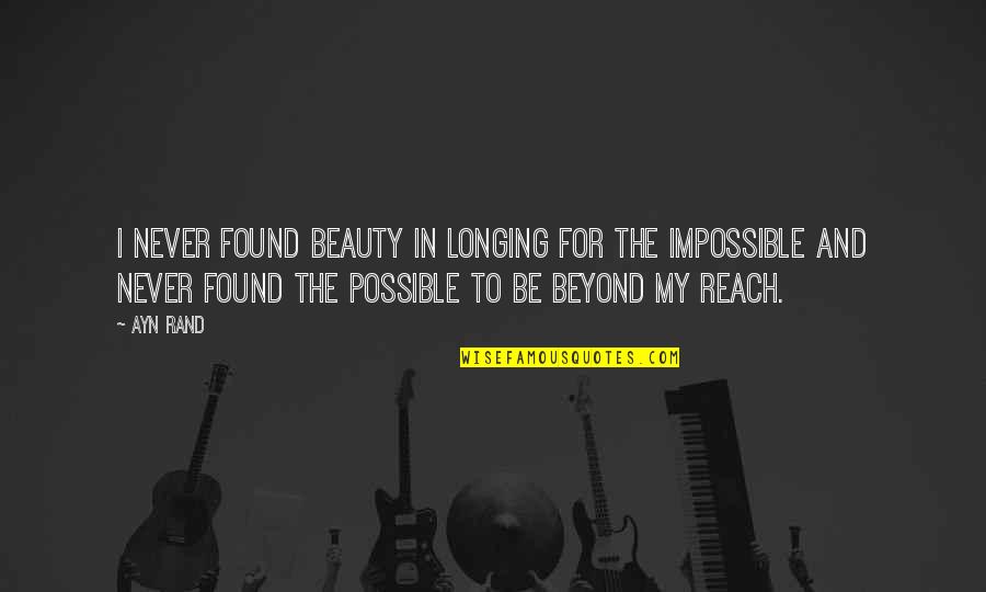 Beyond Reach Quotes By Ayn Rand: I never found beauty in longing for the