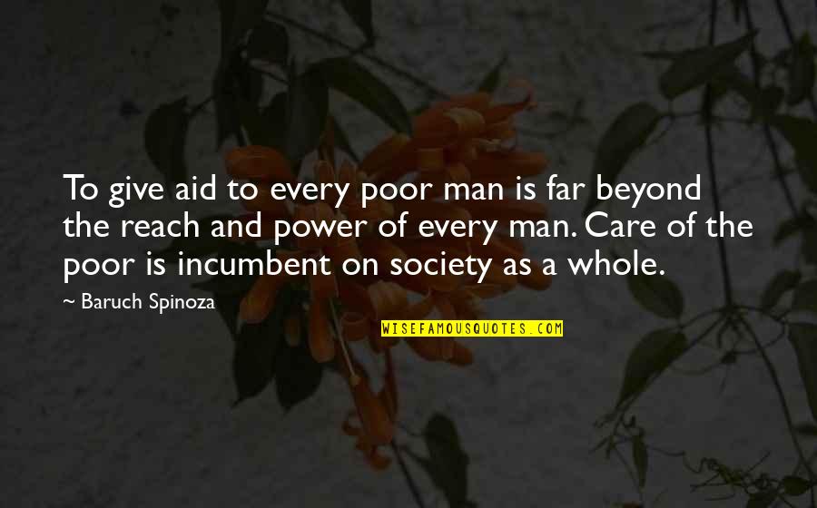 Beyond Reach Quotes By Baruch Spinoza: To give aid to every poor man is