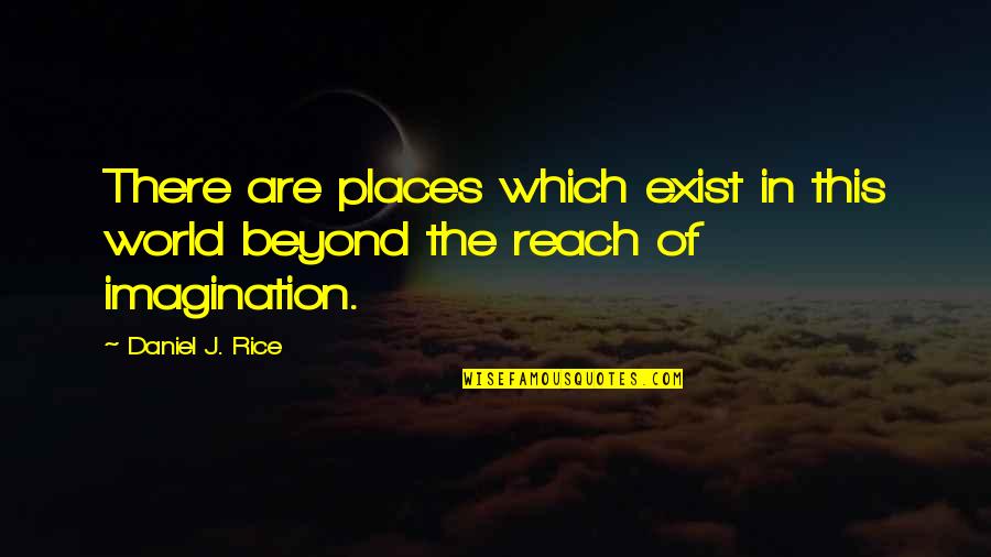 Beyond Reach Quotes By Daniel J. Rice: There are places which exist in this world
